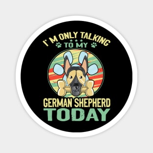 I'm Only Talking To My German Shepherd Today Magnet